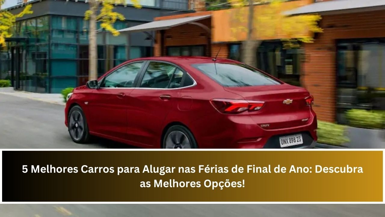 5 Melhores Carros para Alugar nas Férias de Final de Ano: Descubra as Melhores Opções!