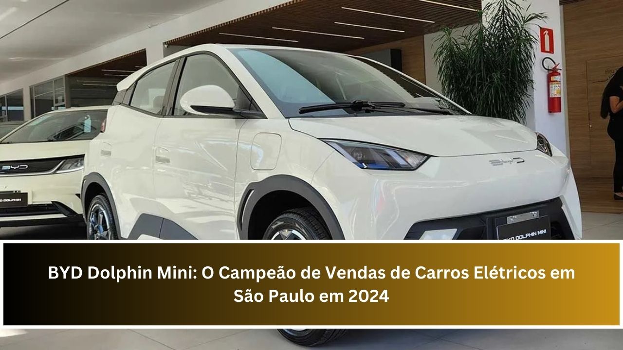 BYD Dolphin Mini: O Campeão de Vendas de Carros Elétricos em São Paulo em 2024