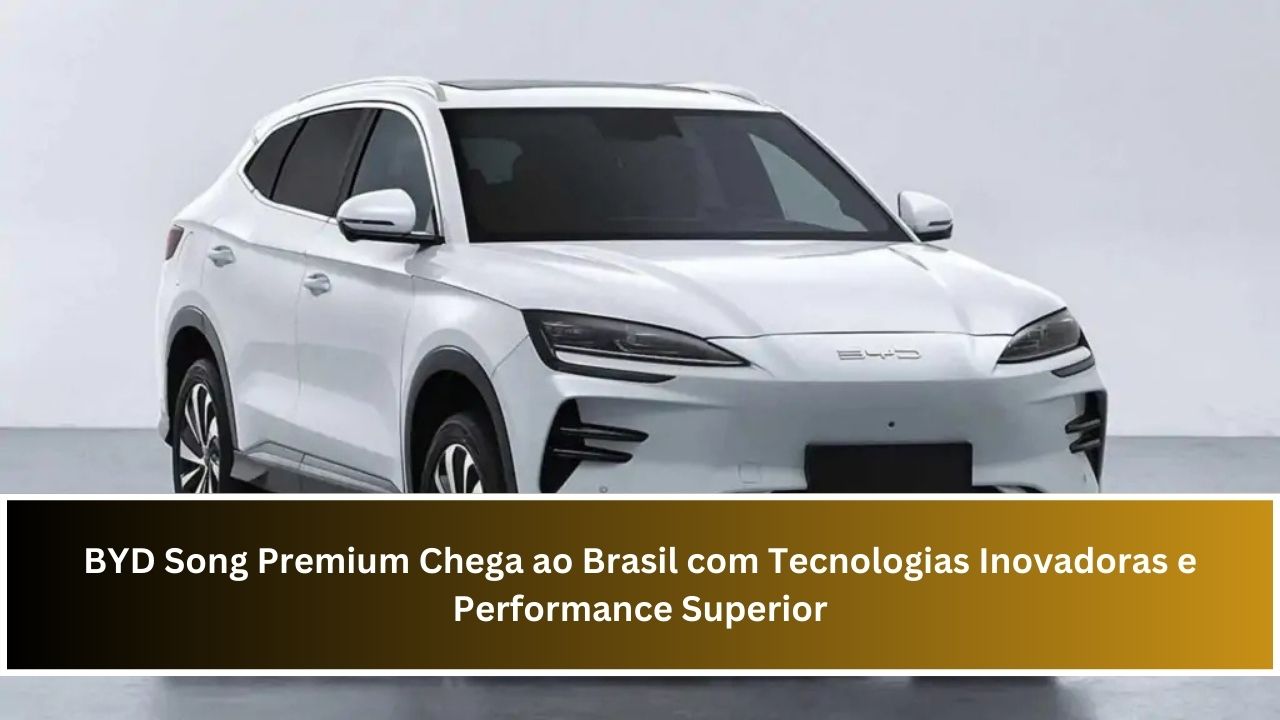 BYD Song Premium Chega ao Brasil com Tecnologias Inovadoras e Performance Superior