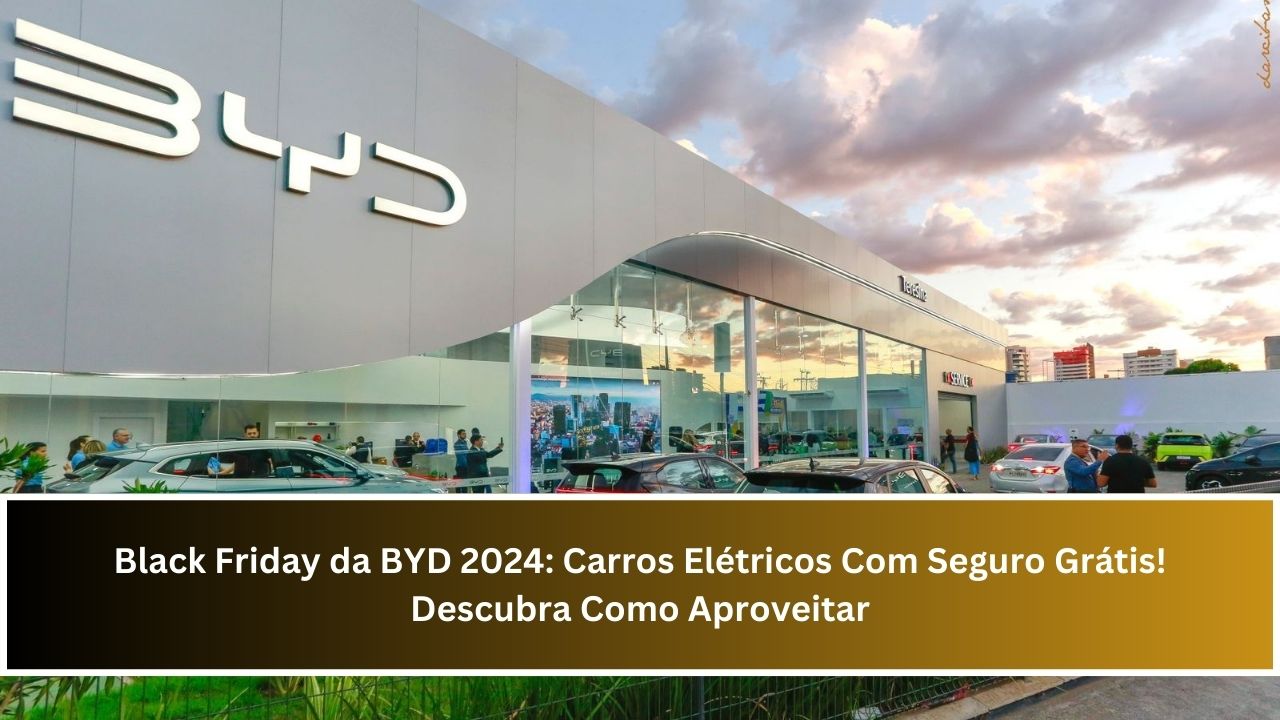 Black Friday da BYD 2024: Carros Elétricos Com Seguro Grátis! Descubra Como Aproveitar