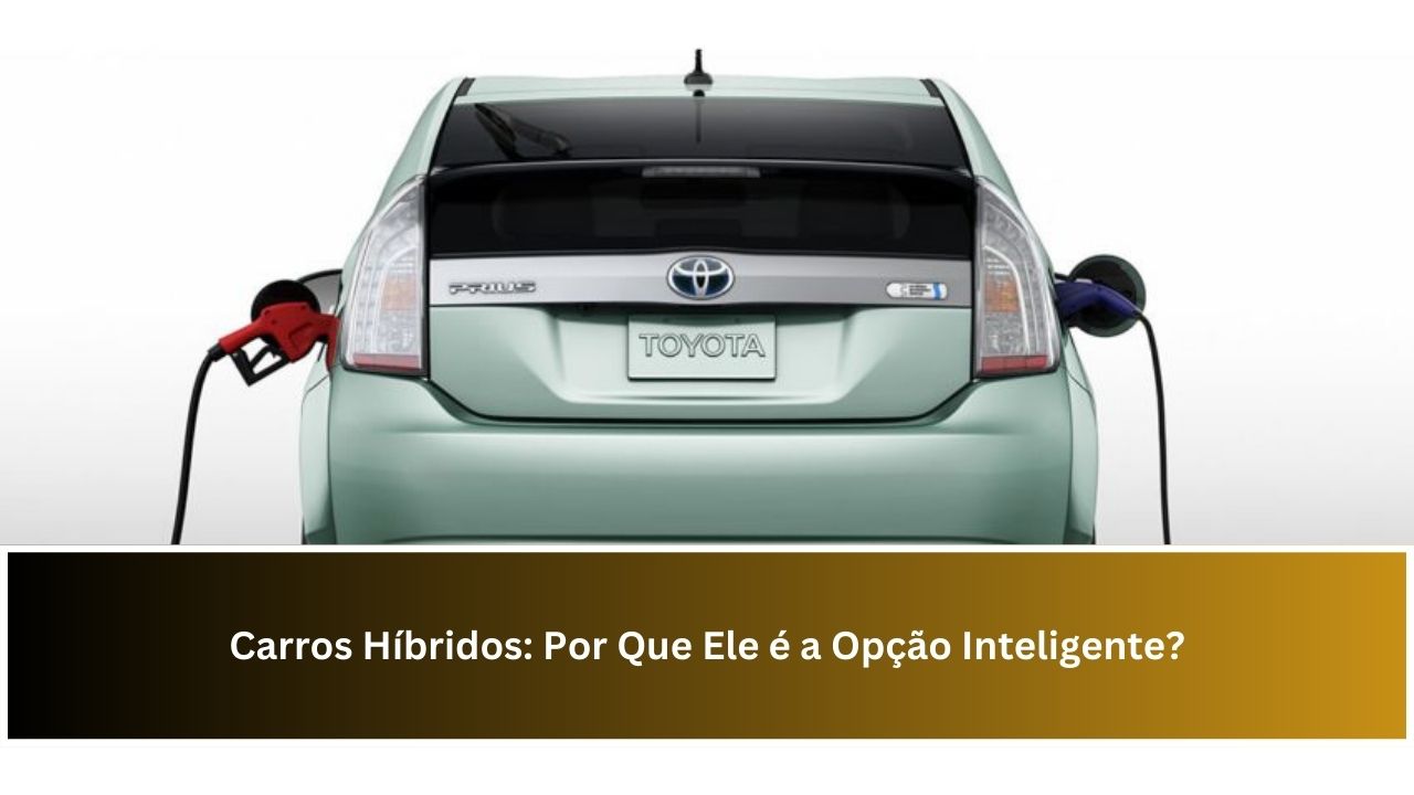 Carros Híbridos: Por Que Ele é a Opção Inteligente?