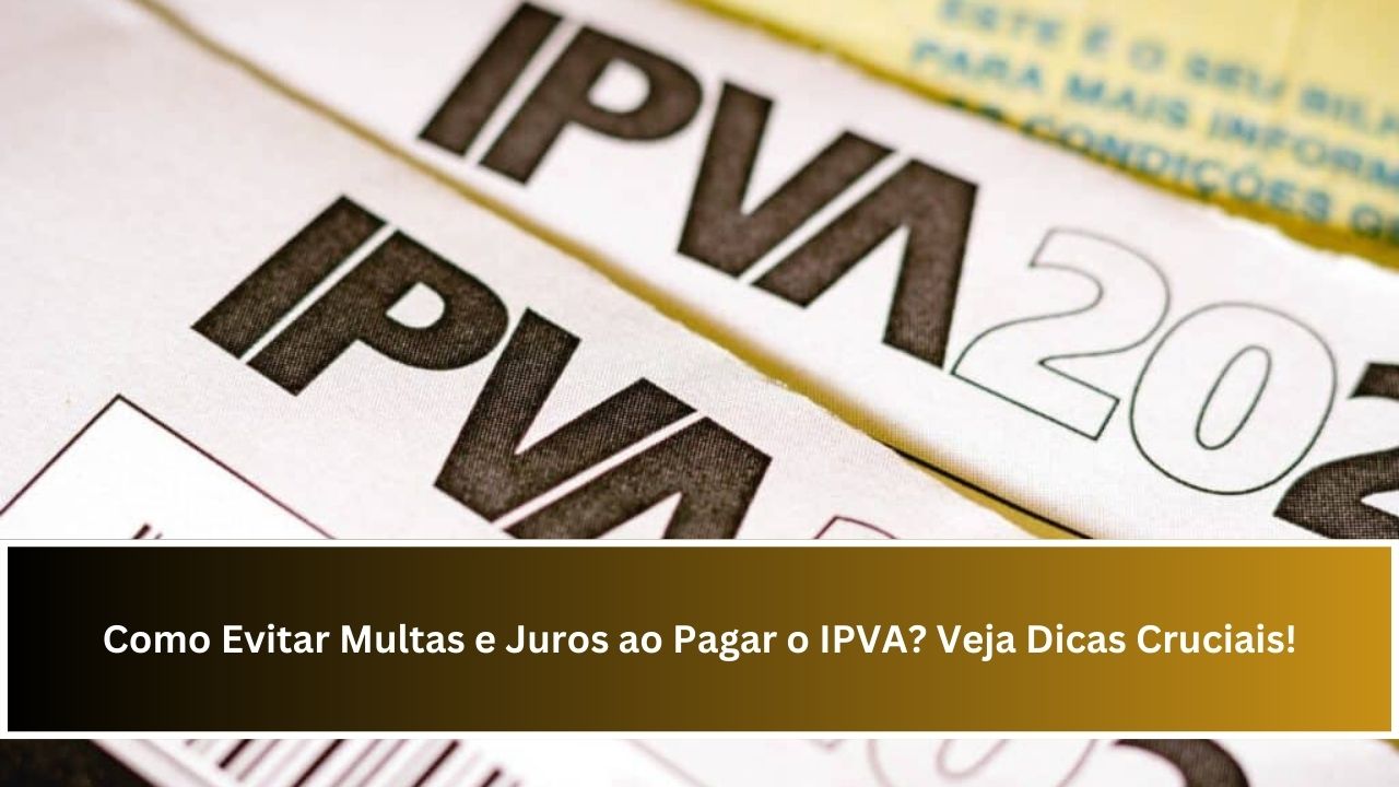 Como Evitar Multas e Juros ao Pagar o IPVA? Veja Dicas Cruciais!