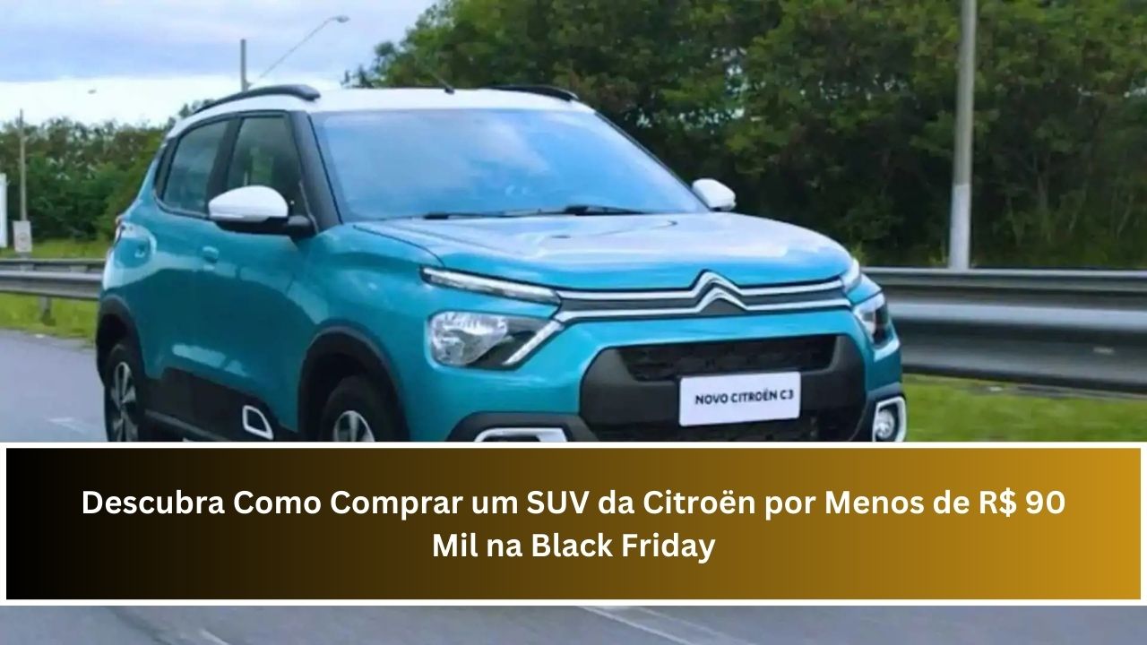 Descubra Como Comprar um SUV da Citroën por Menos de R$ 90 Mil na Black Friday