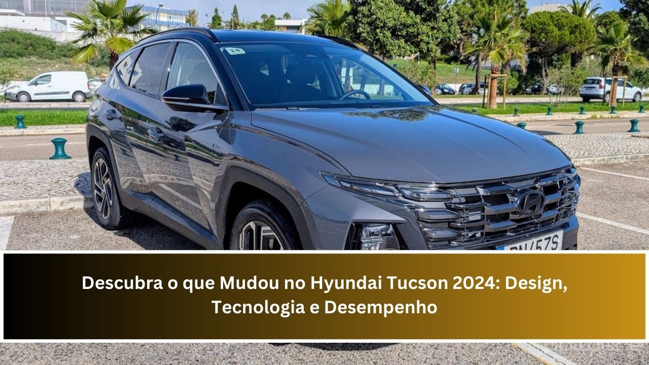 Descubra o que Mudou no Hyundai Tucson 2024: Design, Tecnologia e Desempenho