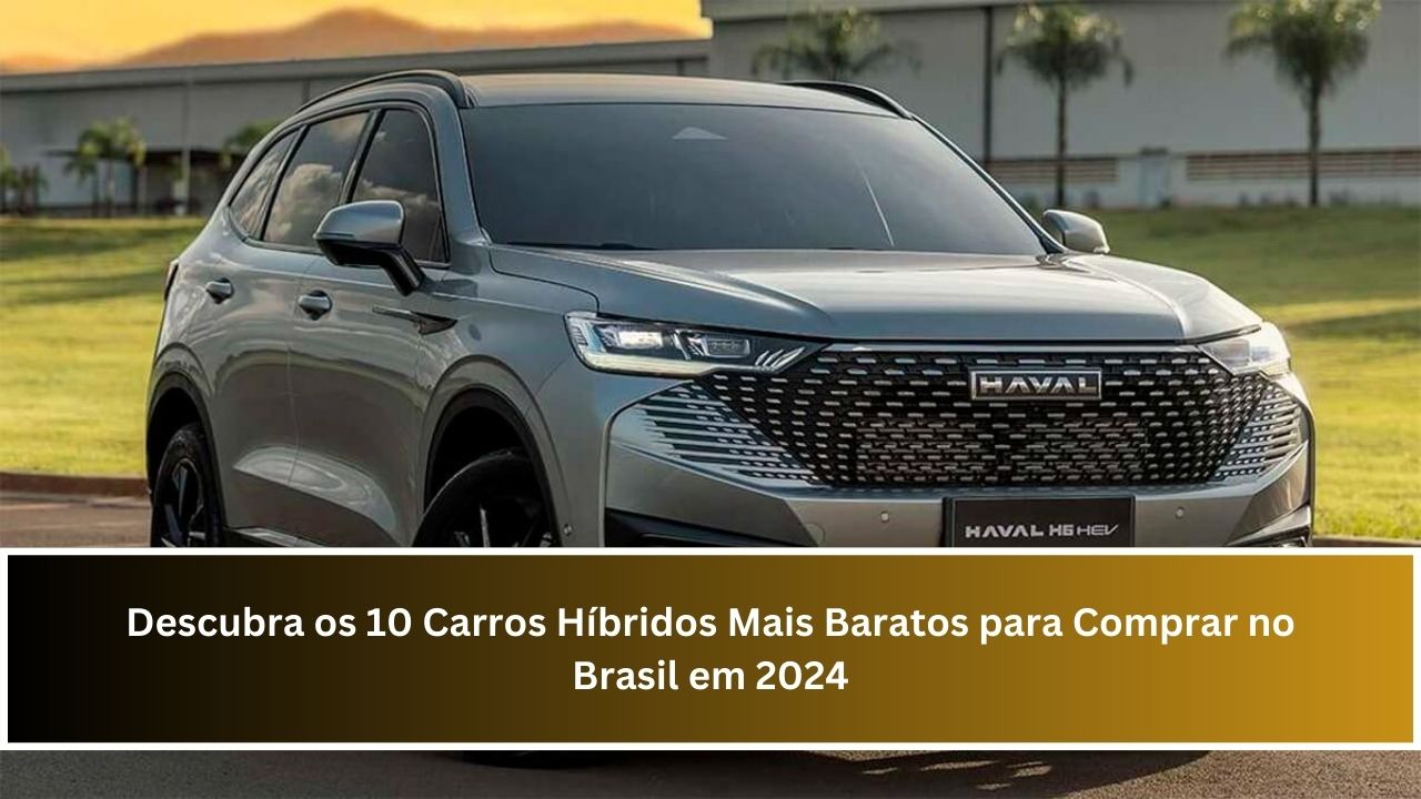 Descubra os 10 Carros Híbridos Mais Baratos para Comprar no Brasil em 2024