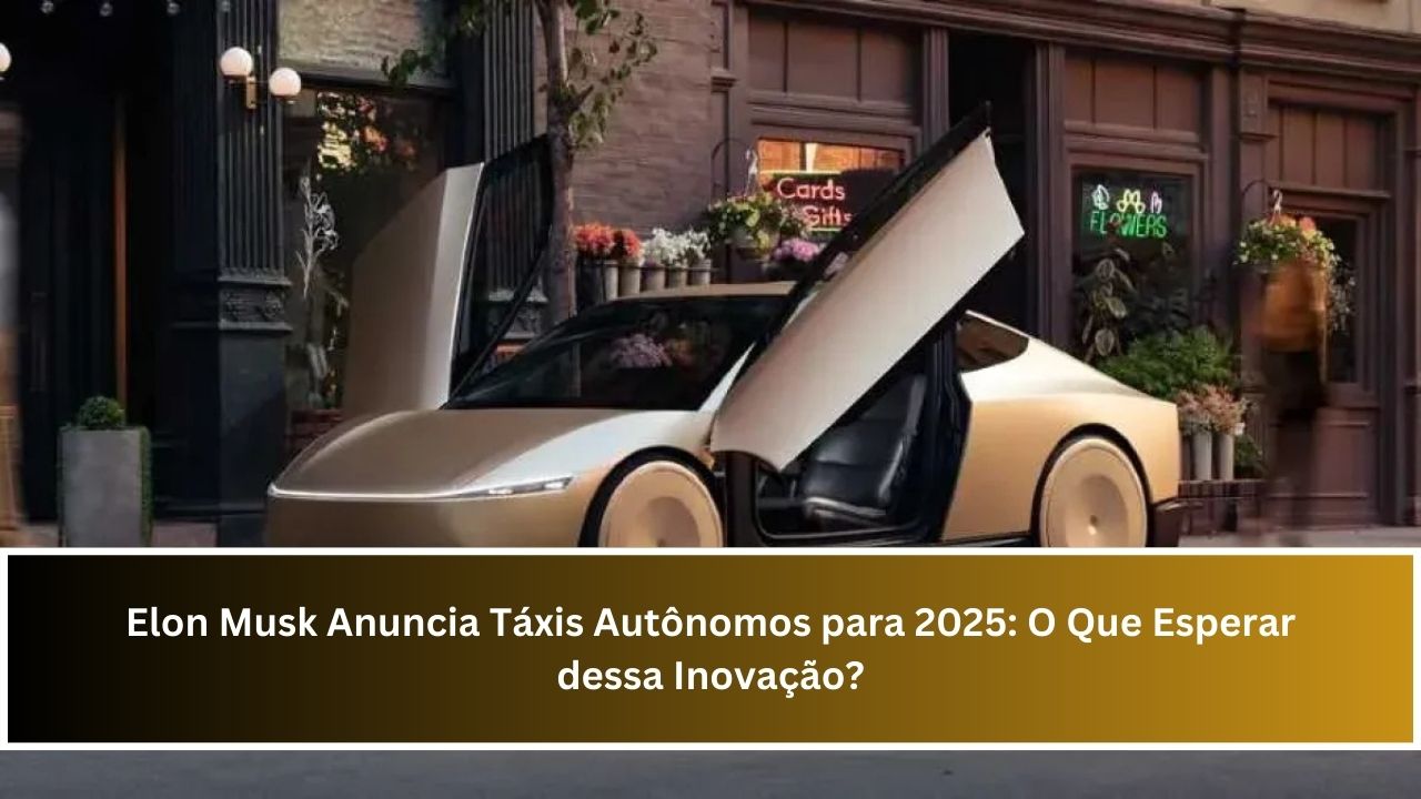 Elon Musk Anuncia Táxis Autônomos para 2025: O Que Esperar dessa Inovação?