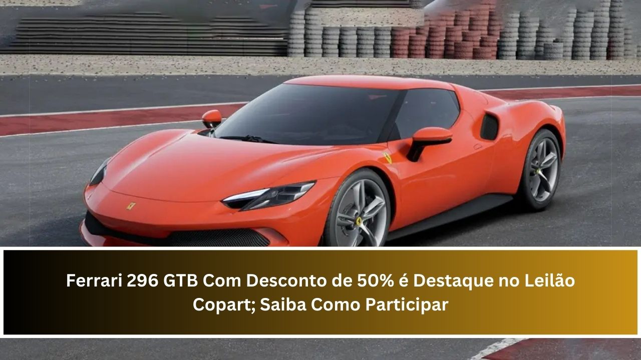 Ferrari 296 GTB Com Desconto de 50% é Destaque no Leilão Copart; Saiba Como Participar