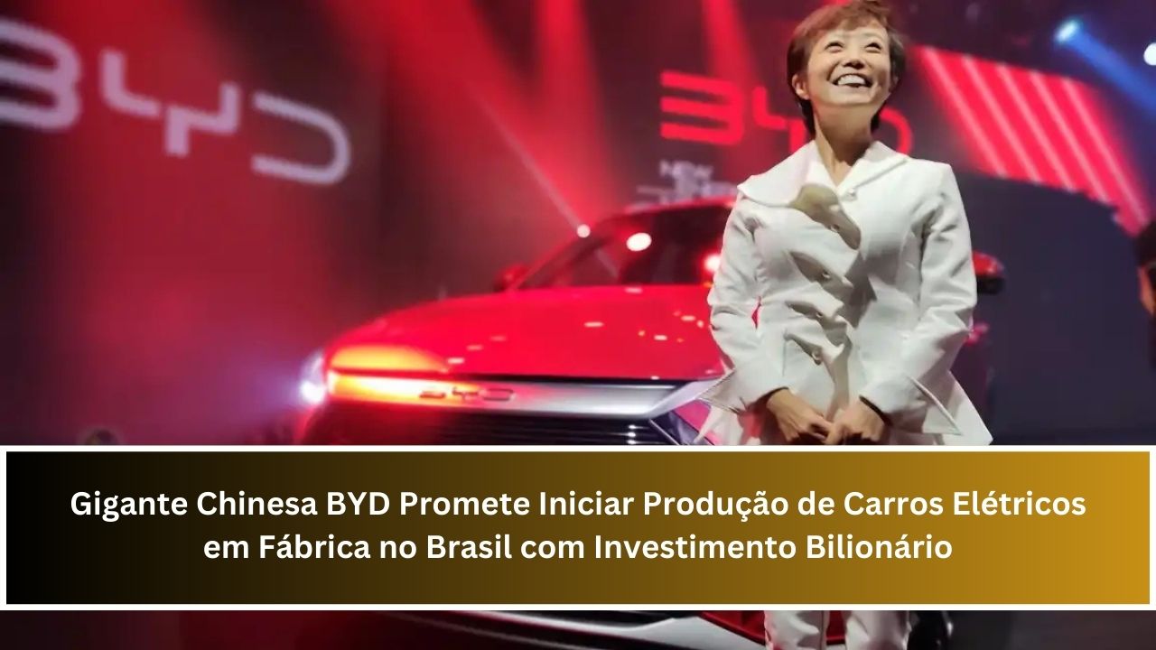 Gigante Chinesa BYD Promete Iniciar Produção de Carros Elétricos em Fábrica no Brasil com Investimento Bilionário