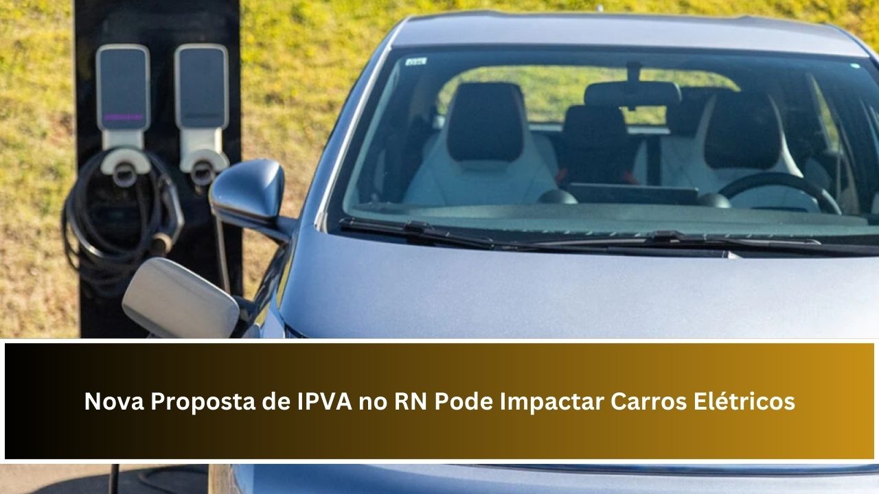 Nova Proposta de IPVA no RN Pode Impactar Carros Elétricos