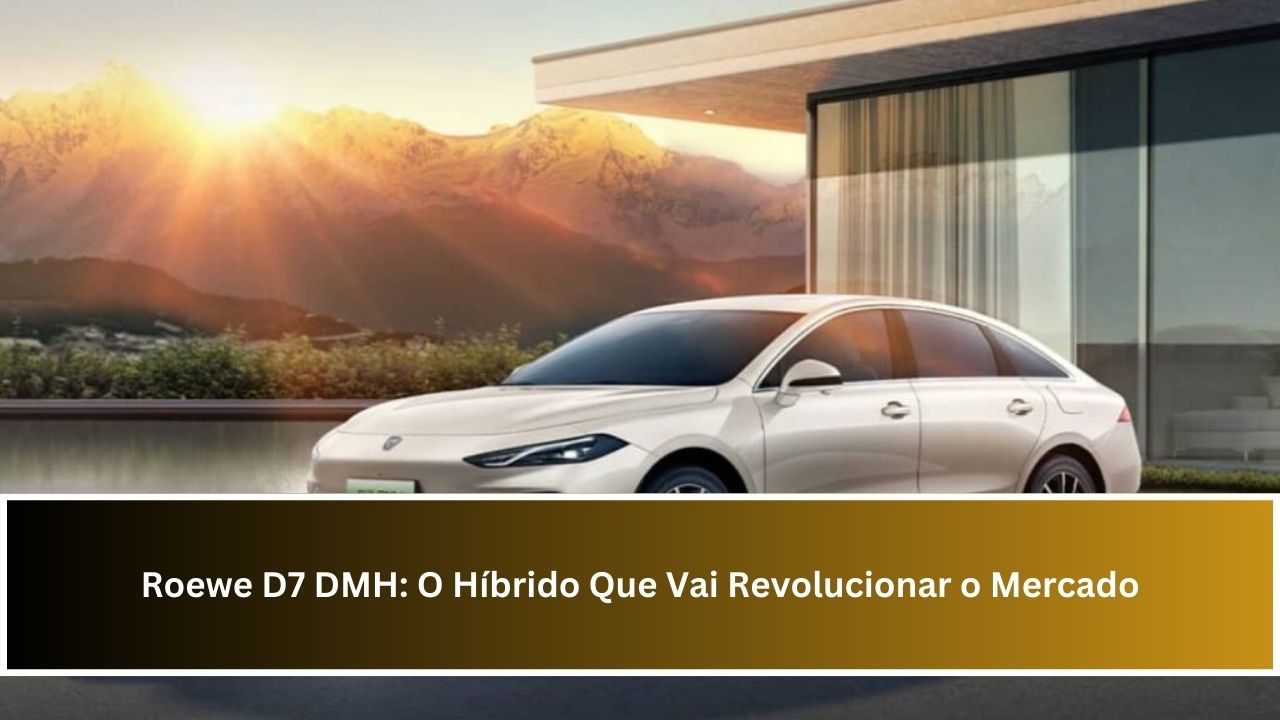 Roewe D7 DMH: O Híbrido Que Vai Revolucionar o Mercado