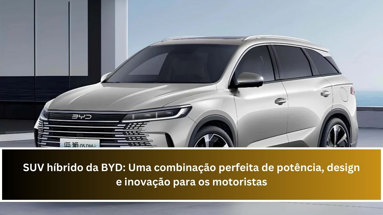 SUV híbrido da BYD: Uma combinação perfeita de potência, design e inovação para os motoristas