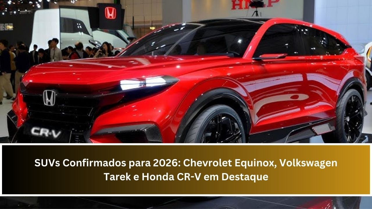 SUVs Confirmados para 2026: Chevrolet Equinox, Volkswagen Tarek e Honda CR-V em Destaque