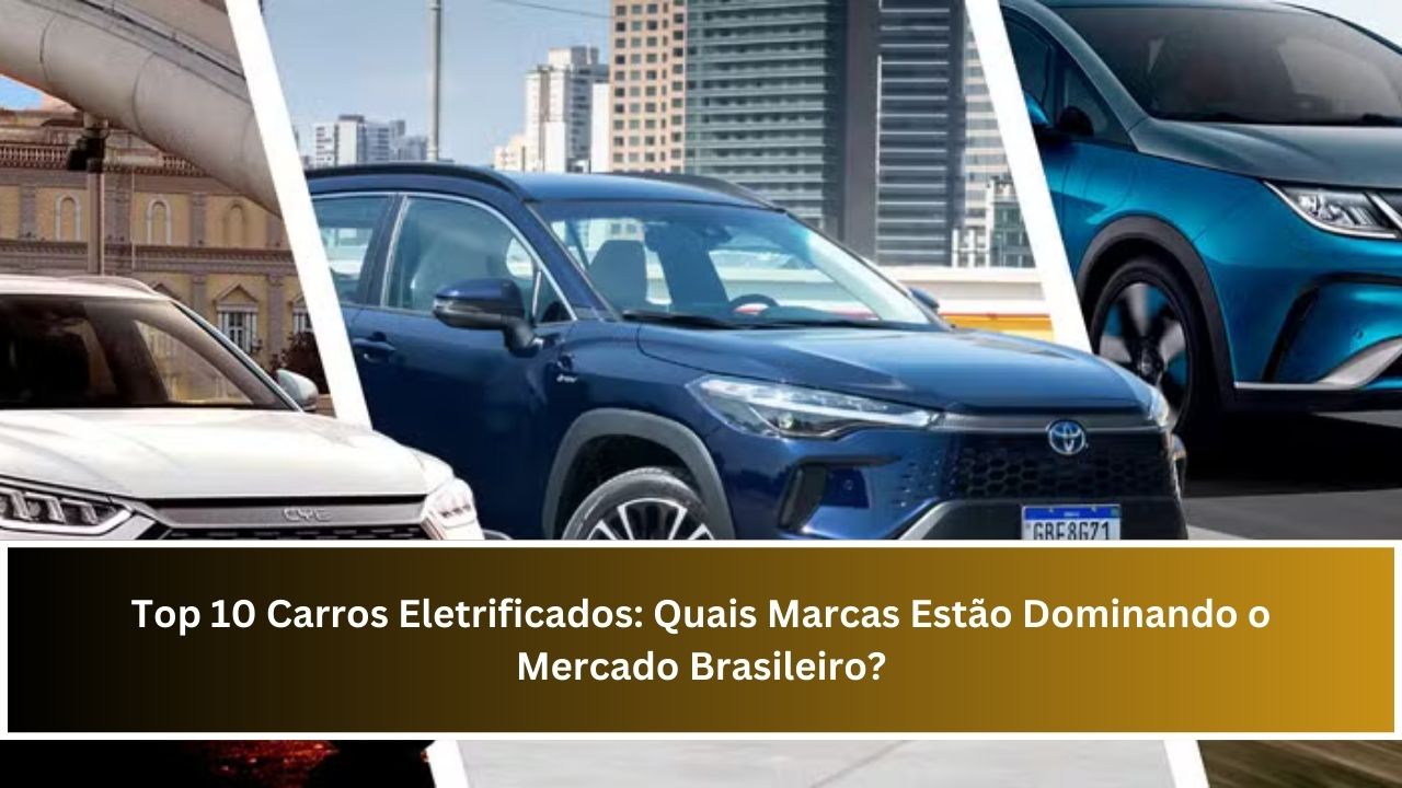 Top 10 Carros Eletrificados: Quais Marcas Estão Dominando o Mercado Brasileiro?