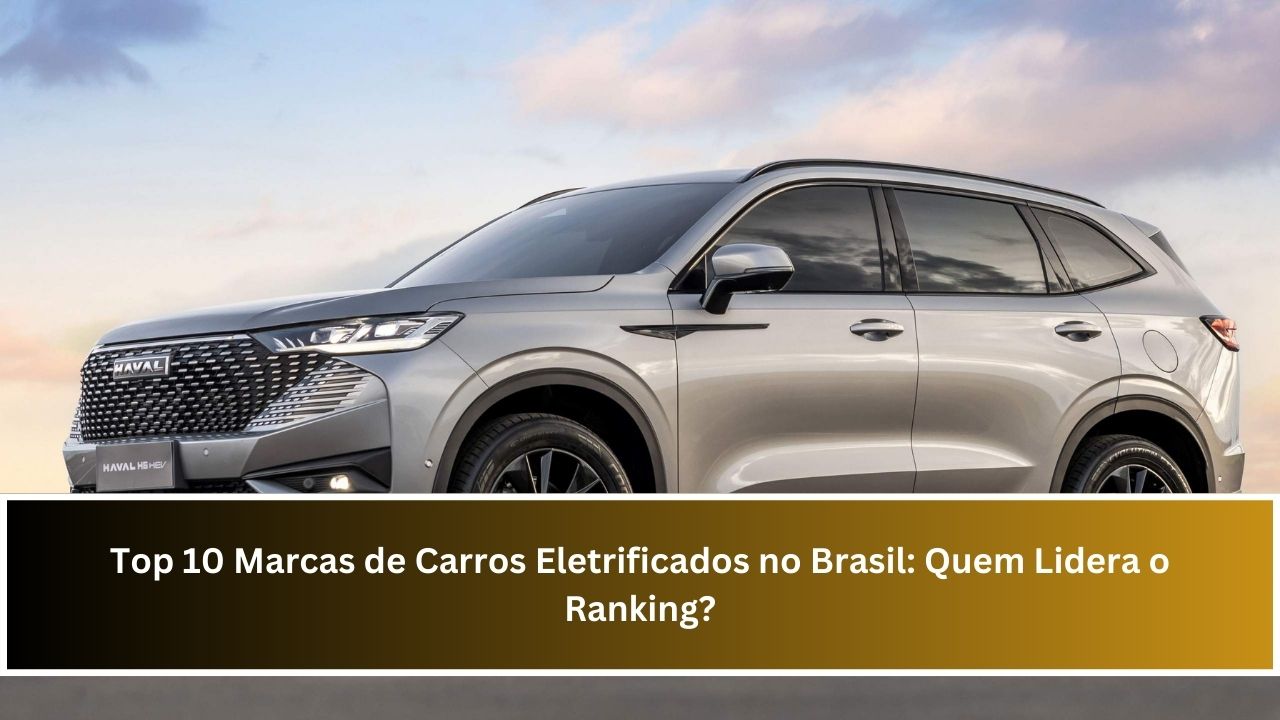 Top 10 Marcas de Carros Eletrificados no Brasil: Quem Lidera o Ranking?