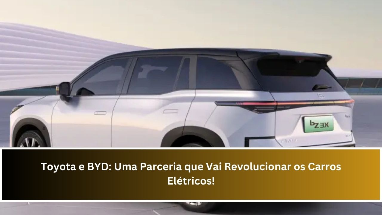 Toyota e BYD: Uma Parceria que Vai Revolucionar os Carros Elétricos!