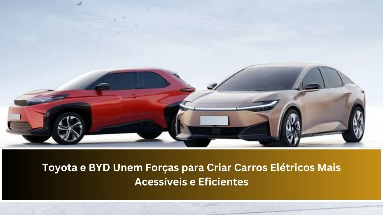 Toyota e BYD Unem Forças para Criar Carros Elétricos Mais Acessíveis e Eficientes